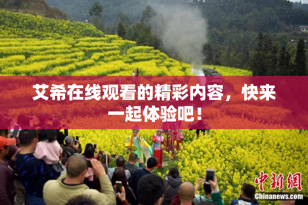艾希在线观看的精彩内容，快来一起体验吧！