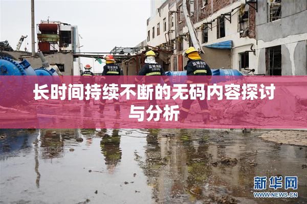 长时间持续不断的无码内容探讨与分析