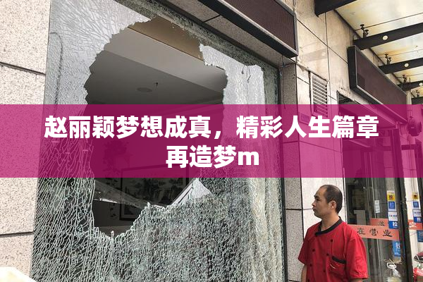 赵丽颖梦想成真，精彩人生篇章再造梦m