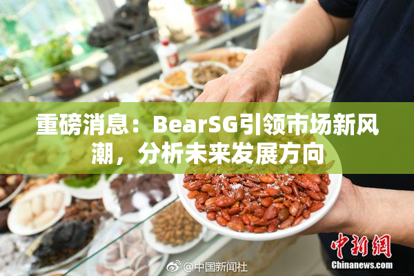重磅消息：BearSG引领市场新风潮，分析未来发展方向