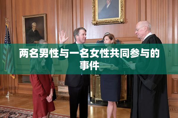 两名男性与一名女性共同参与的事件