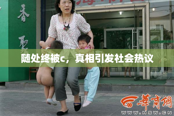 随处终被c，真相引发社会热议