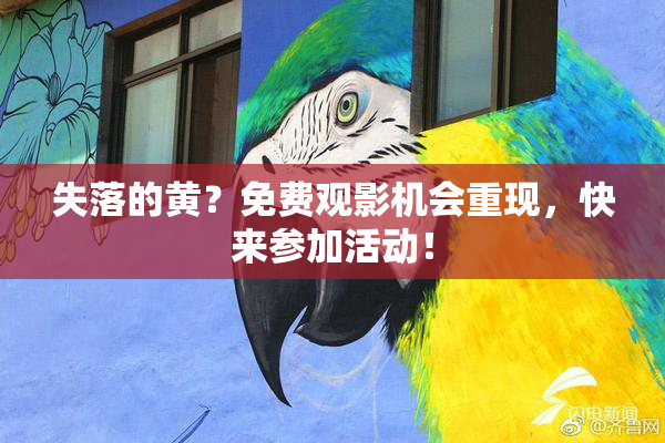 失落的黄？免费观影机会重现，快来参加活动！