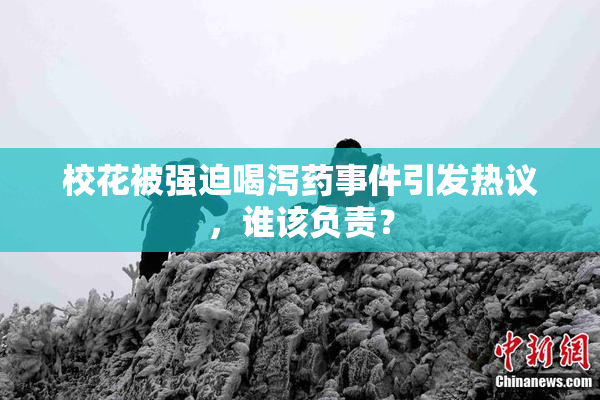 校花被强迫喝泻药事件引发热议，谁该负责？