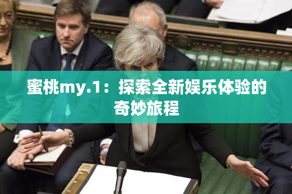 蜜桃my.1：探索全新娱乐体验的奇妙旅程