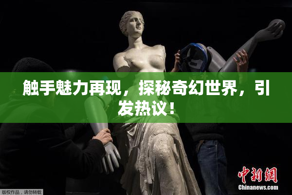 触手魅力再现，探秘奇幻世界，引发热议！