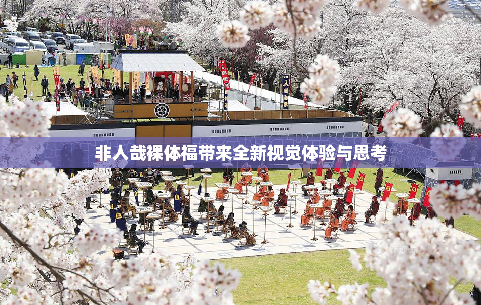 非人哉裸体福带来全新视觉体验与思考
