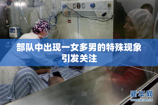 部队中出现一女多男的特殊现象引发关注