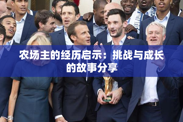 农场主的经历启示：挑战与成长的故事分享