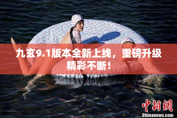 九玄9.1版本全新上线，重磅升级精彩不断！