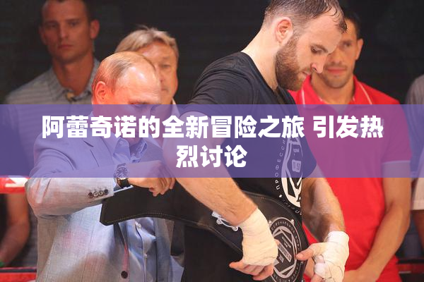阿蕾奇诺的全新冒险之旅 引发热烈讨论
