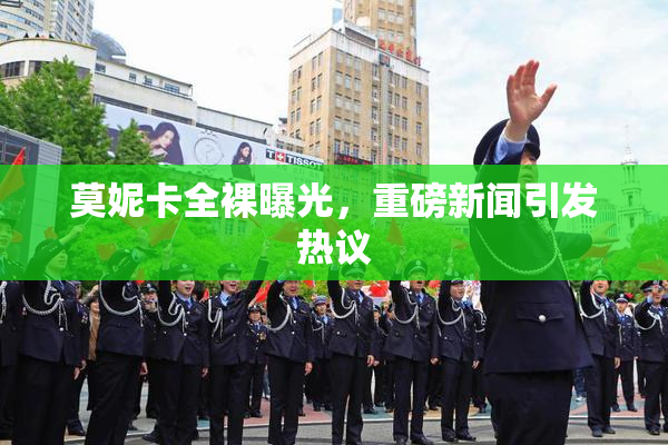 莫妮卡全裸曝光，重磅新闻引发热议