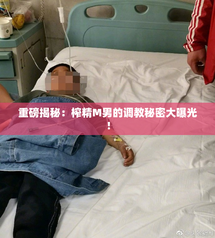 重磅揭秘：榨精M男的调教秘密大曝光！