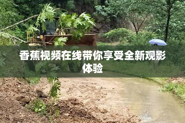 香蕉视频在线带你享受全新观影体验