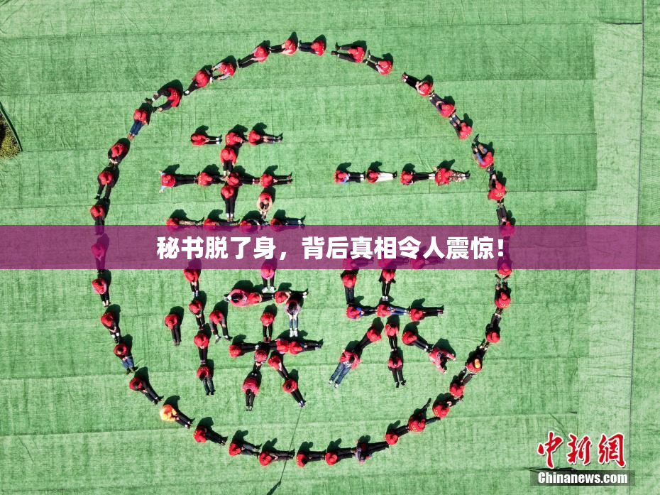 秘书脱了身，背后真相令人震惊！