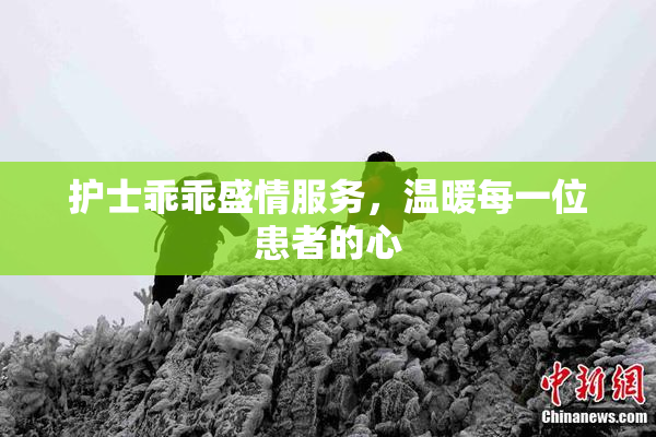 护士乖乖盛情服务，温暖每一位患者的心