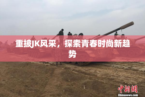 重披JK风采，探索青春时尚新趋势