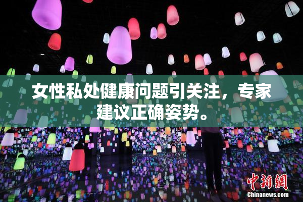女性私处健康问题引关注，专家建议正确姿势。