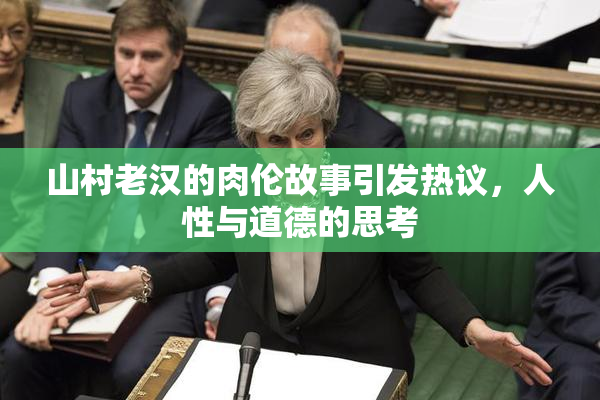 山村老汉的肉伦故事引发热议，人性与道德的思考