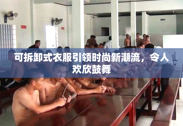 可拆卸式衣服引领时尚新潮流，令人欢欣鼓舞
