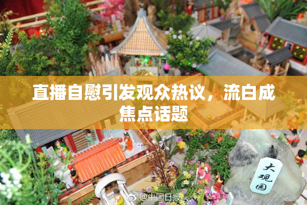 直播自慰引发观众热议，流白成焦点话题