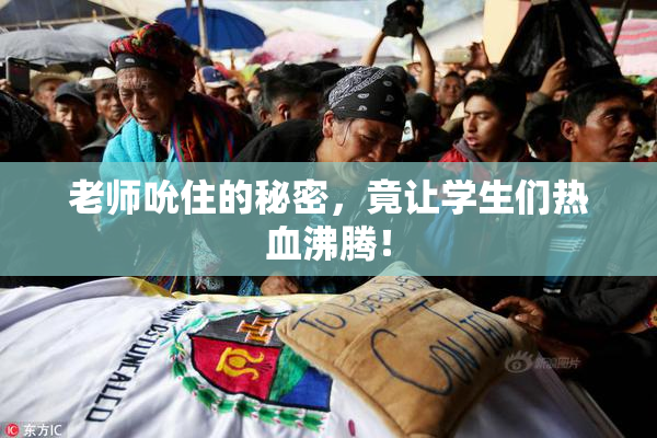 老师吮住的秘密，竟让学生们热血沸腾！