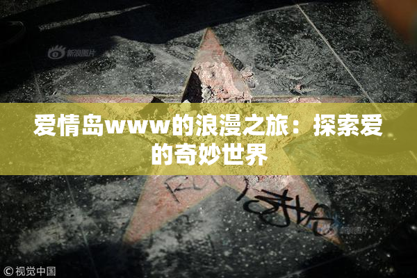 爱情岛www的浪漫之旅：探索爱的奇妙世界