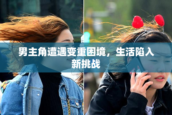男主角遭遇变重困境，生活陷入新挑战