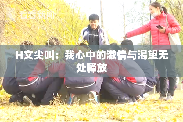 H文尖叫：我心中的激情与渴望无处释放