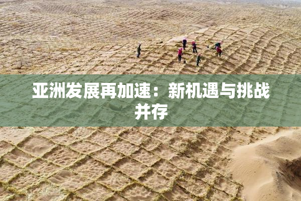 亚洲发展再加速：新机遇与挑战并存
