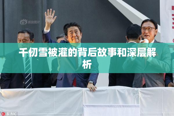 千仞雪被灌的背后故事和深层解析