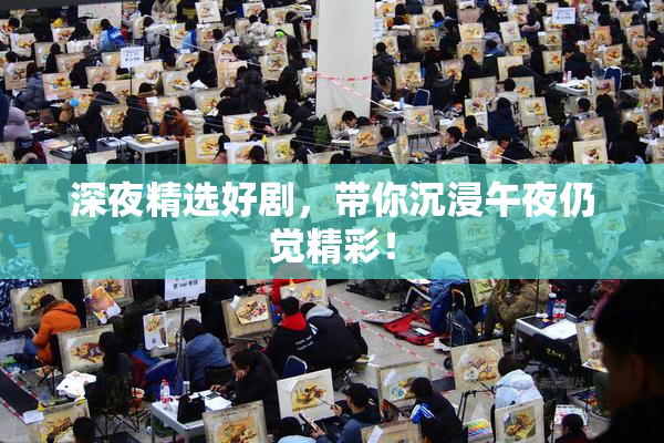 深夜精选好剧，带你沉浸午夜仍觉精彩！