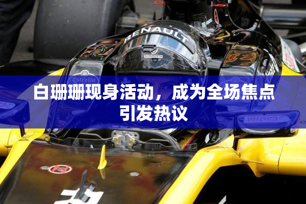 白珊珊现身活动，成为全场焦点引发热议