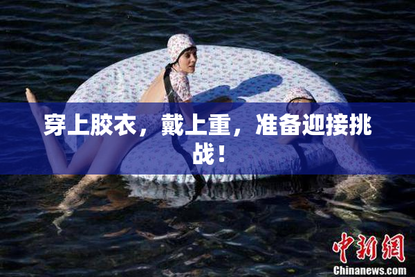 穿上胶衣，戴上重，准备迎接挑战！