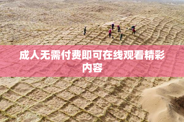 成人无需付费即可在线观看精彩内容