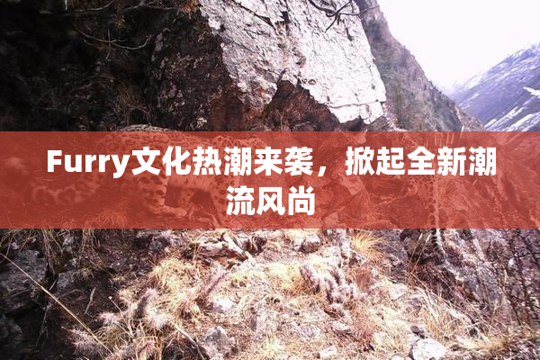 Furry文化热潮来袭，掀起全新潮流风尚