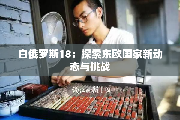 白俄罗斯18：探索东欧国家新动态与挑战