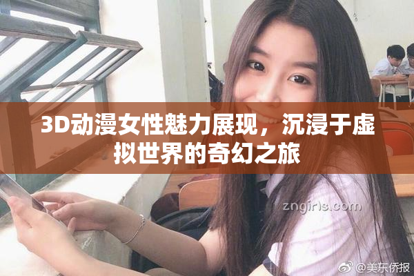 3D动漫女性魅力展现，沉浸于虚拟世界的奇幻之旅