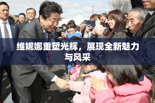 维妮娜重塑光辉，展现全新魅力与风采