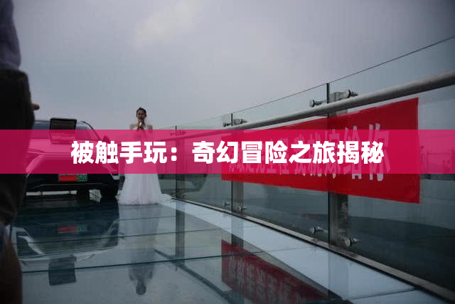 被触手玩：奇幻冒险之旅揭秘