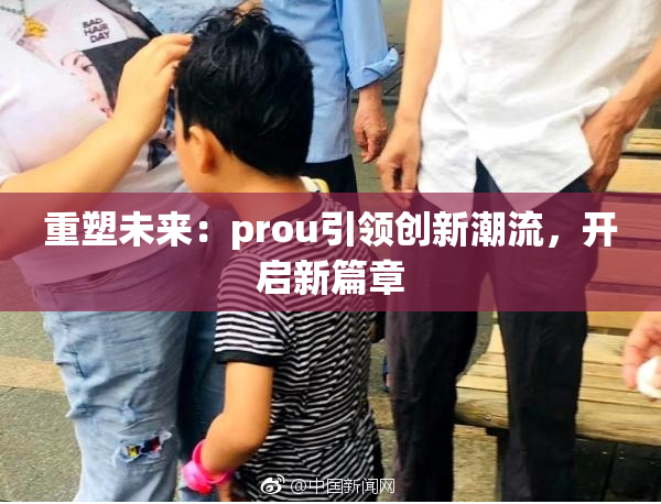 重塑未来：prou引领创新潮流，开启新篇章