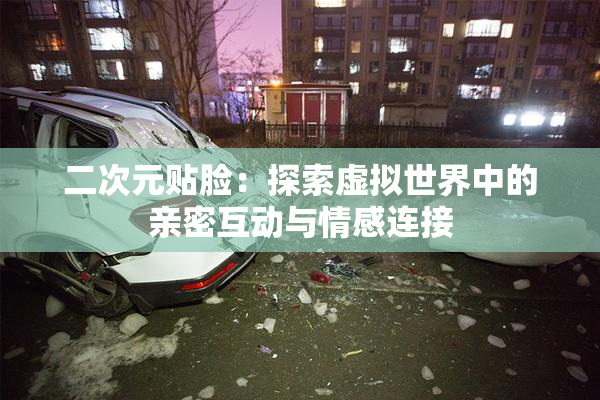 二次元贴脸：探索虚拟世界中的亲密互动与情感连接