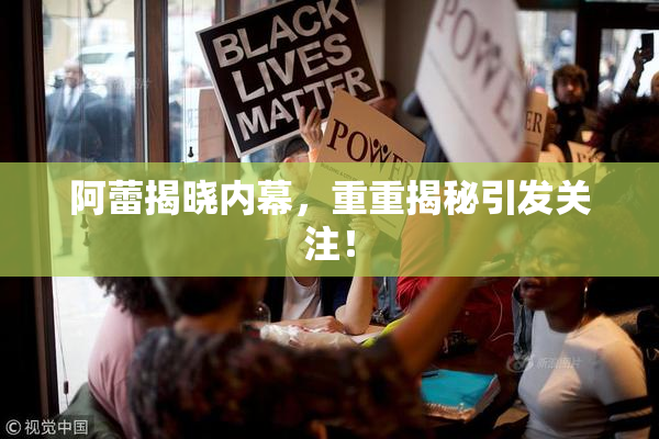 阿蕾揭晓内幕，重重揭秘引发关注！