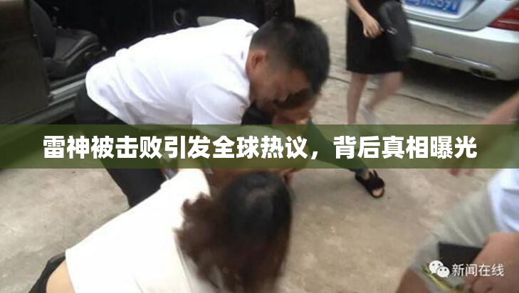 雷神被击败引发全球热议，背后真相曝光