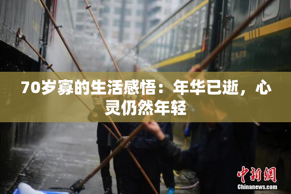 70岁寡的生活感悟：年华已逝，心灵仍然年轻