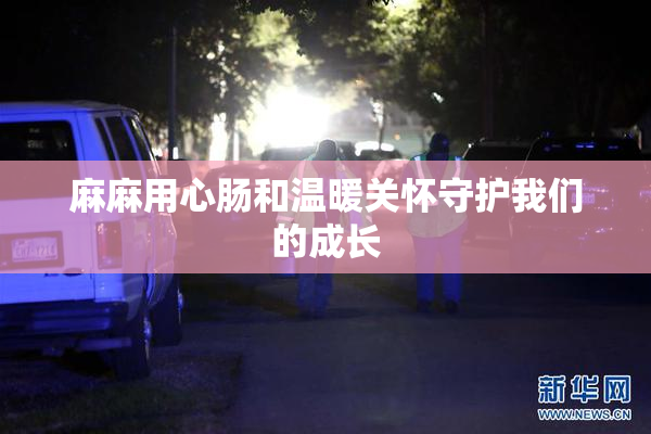 麻麻用心肠和温暖关怀守护我们的成长