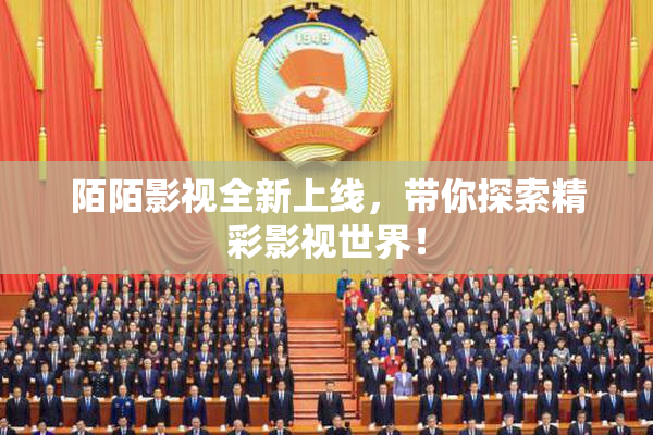 陌陌影视全新上线，带你探索精彩影视世界！