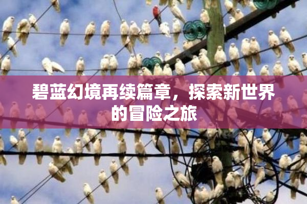 碧蓝幻境再续篇章，探索新世界的冒险之旅