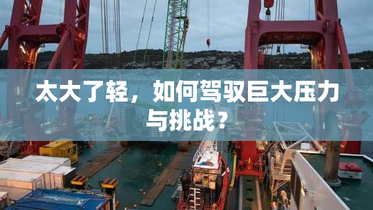 太大了轻，如何驾驭巨大压力与挑战？