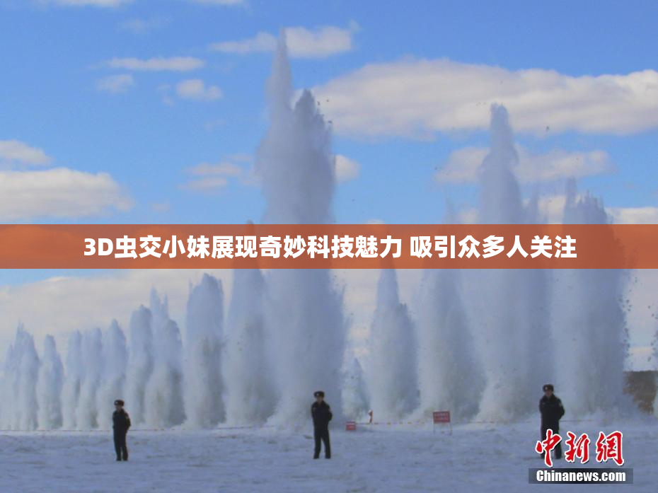3D虫交小妹展现奇妙科技魅力 吸引众多人关注